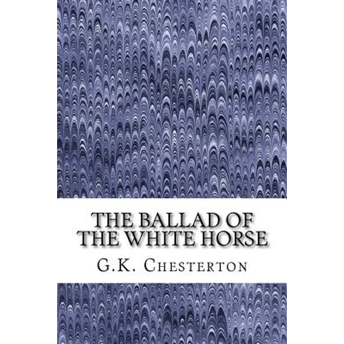 The Ballad Of The White Horse: (G.K. Chesterton Classics Collection) - Paperback