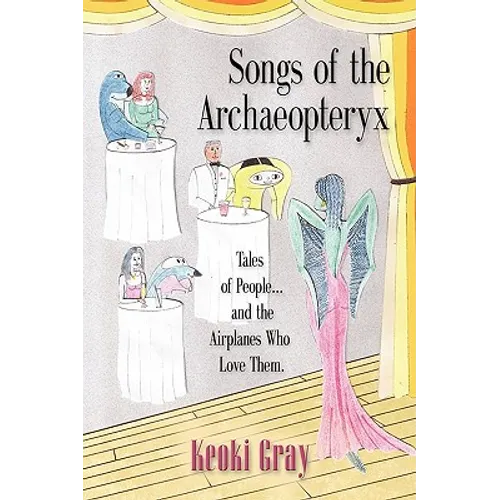 Songs of the Archaeopteryx: Tales of People...and the Airplanes Who Love Them - Paperback