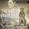 They Got Involved! The Famous People During The French Revolution - History 5th Grade Children's European History - Paperback