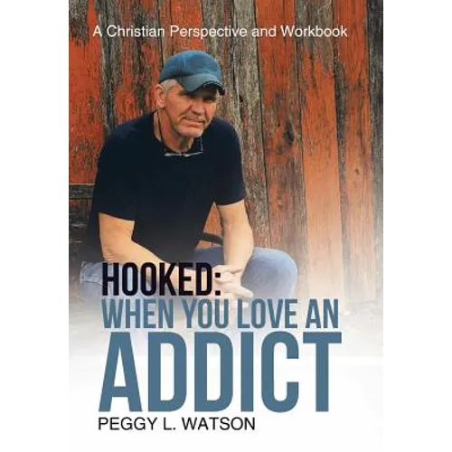 Hooked: When You Love an Addict: A Christian Perspective and Workbook - Hardcover