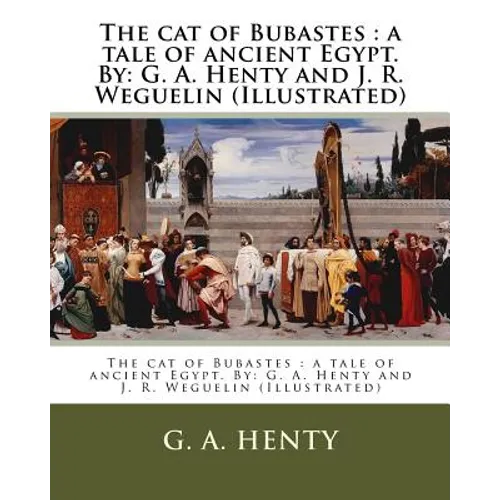 The cat of Bubastes: a tale of ancient Egypt. By: G. A. Henty and J. R. Weguelin (Illustrated) - Paperback