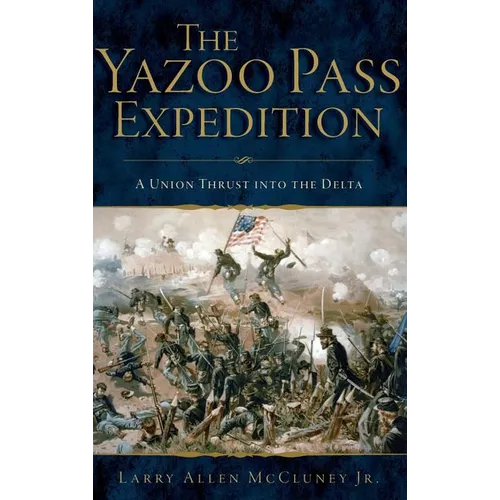 The Yazoo Pass Expedition: A Union Thrust Into the Delta - Hardcover