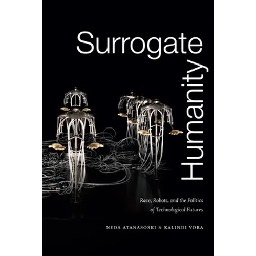 Surrogate Humanity: Race, Robots, and the Politics of Technological Futures - Paperback
