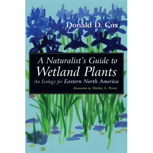 A Naturalist's Guide to Wetland Plants: An Ecology for Eastern North America - Paperback
