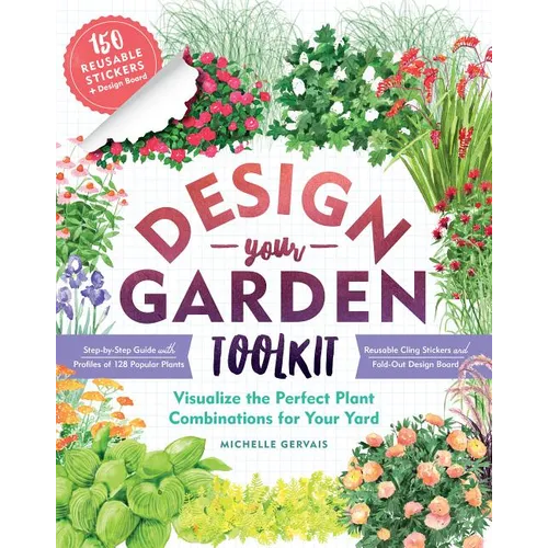 Design-Your-Garden Toolkit: Visualize the Perfect Plant Combinations for Your Yard; Step-By-Step Guide with Profiles of 128 Popular Plants, Reusable C - Paperback