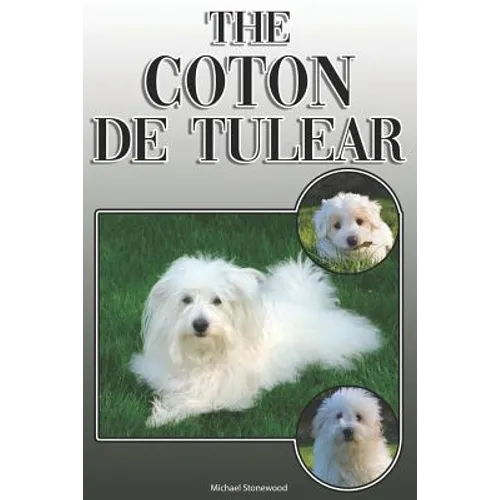 The Coton de Tulear: A Complete and Comprehensive Owners Guide To: Buying, Owning, Health, Grooming, Training, Obedience, Understanding and - Paperback