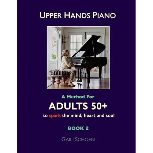 Upper Hands Piano: A Method for Adults 50+ to SPARK the Mind, Heart and Soul: Book 2 - Paperback