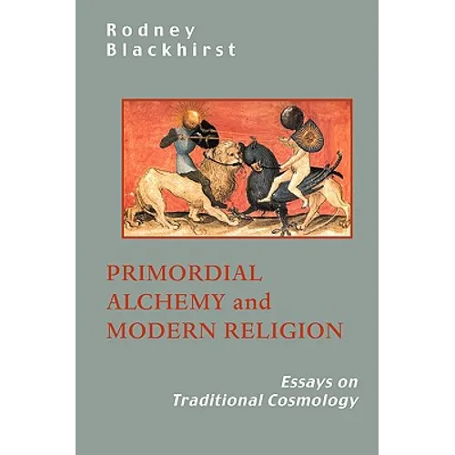 Primordial Alchemy and Modern Religion: Essays on Traditional Cosmology - Paperback