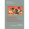 Primordial Alchemy and Modern Religion: Essays on Traditional Cosmology - Paperback