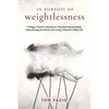 In Pursuit of Weightlessness: A Rogue Trainer's Secrets to Transforming the Body, Unburdening the Mind, and Living a Passion-Filled Life - Paperback