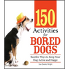 150 Activities for Bored Dogs: Surefire Ways to Keep Your Dog Active and Happy - Paperback