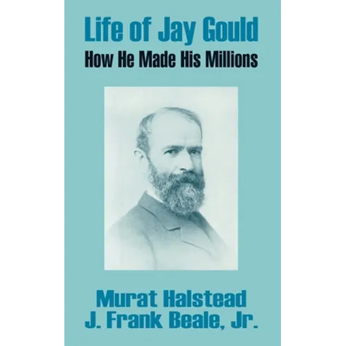 Life of Jay Gould: How He Made His Millions - Paperback