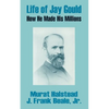 Life of Jay Gould: How He Made His Millions - Paperback