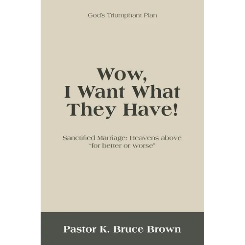 Wow, I Want What They Have!: Sanctified Marriage: Heavens Above "For Better or Worse" - Paperback