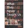 What They Never Taught Us: The Miseducation of The Modern-Day Student - Paperback