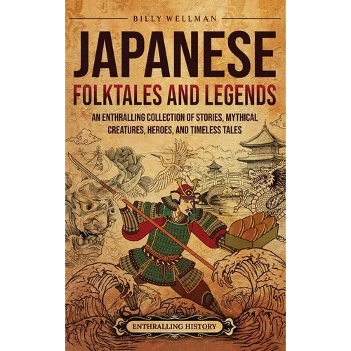 Japanese Folktales and Legends: An Enthralling Collection of Stories, Mythical Creatures, Heroes, and Timeless Tales - Hardcover