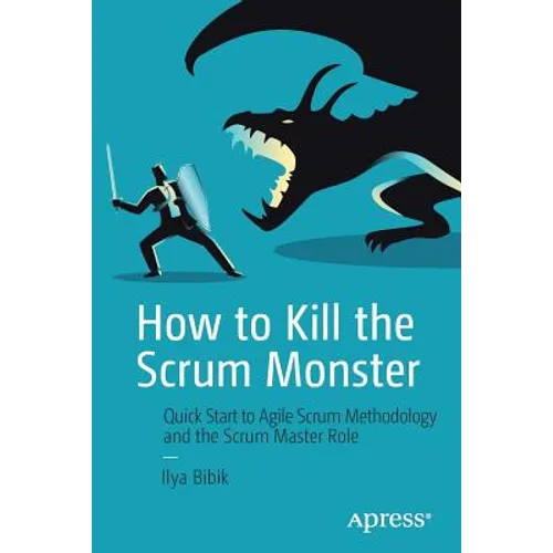 How to Kill the Scrum Monster: Quick Start to Agile Scrum Methodology and the Scrum Master Role - Paperback