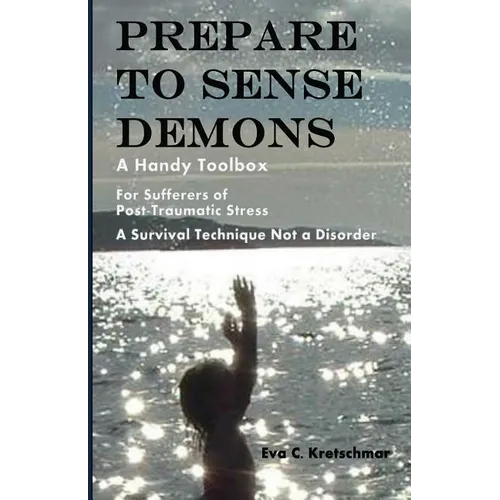 Prepare To Sense Demons: A Handy Toolbox For Sufferers Of Post-Traumatic Stress - A Survival Technique Not A Disorder - Paperback