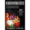 Hemochromatosis Cookbook: 80+ Easy Wholesome Recipes to Reduce Iron Absorption and Fight Iron Overload - Paperback