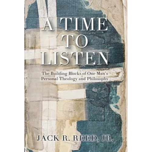 A Time To Listen: The Building Blocks of One Man's Personal Theology and Philosophy - Hardcover