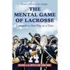 The Mental Game of Lacrosse: Competing One Play at a Time - Paperback