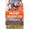 Paleo Diet For Weight Loss and Health: Get Back to Your Paleolithic Roots, Lose Massive Weight and Become a Sexy Paleo Caveman/ Cavewoman - Hardcover