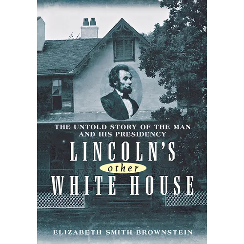 Lincoln's Other White House: The Untold Story of the Man and His Presidency - Paperback