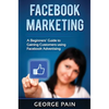 Facebook Marketing: A Beginners' Guide to Gaining Customers using Facebook Advertising - Hardcover