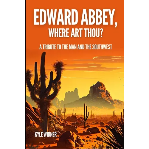 Edward Abbey, Where Art Thou?: The Desert As Sanctuary, Beauty, Solitude, and Reflection - Paperback