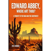 Edward Abbey, Where Art Thou?: The Desert As Sanctuary, Beauty, Solitude, and Reflection - Paperback