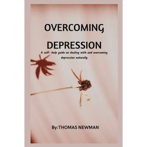Overcoming Depression: A self- help guide on dealing with and overcoming depression naturally - Paperback