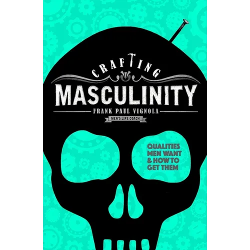 Crafting Masculinity: Qualities Men Want & How to Get Them - Paperback
