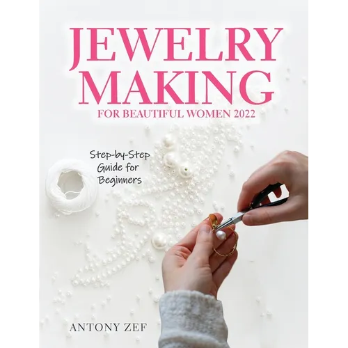 Jewelry Making for Beautiful Women 2022: Step-by-Step Guide far Beginners - Paperback