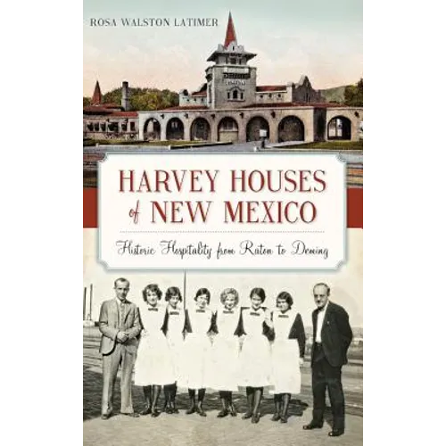 Harvey Houses of New Mexico: Historic Hospitality from Raton to Deming - Hardcover
