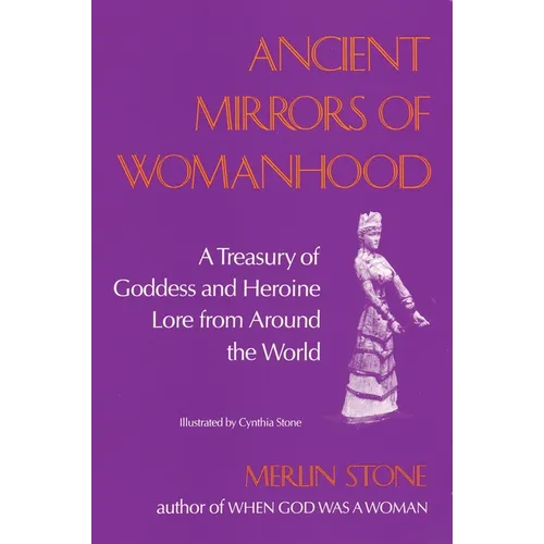 Ancient Mirrors of Womanhood: A Treasury of Goddess and Heroine Lore from Around the World - Paperback