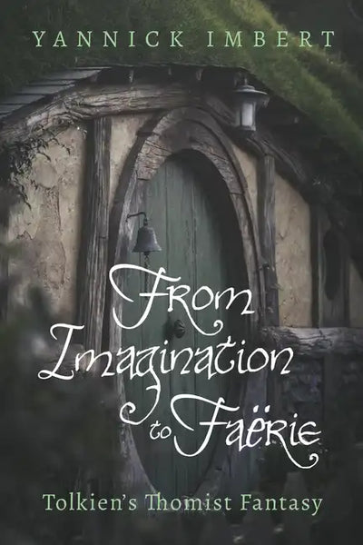 From Imagination to Faërie: Tolkien's Thomist Fantasy - Hardcover