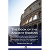 The Book of the Ancient Romans: An Introduction to the History and Civilization of Rome from the Traditional Date of the Founding of the City to its F - Paperback