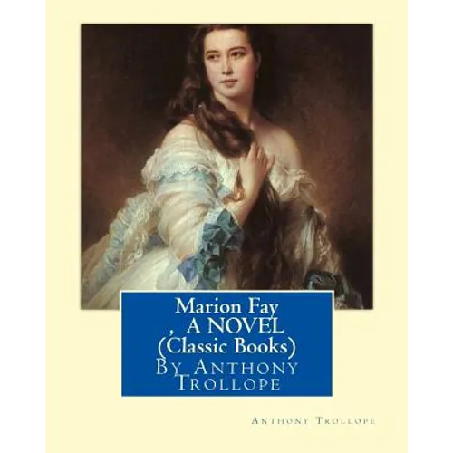 Marion Fay, By Anthony Trollope A N OVEL (Classic Books) - Paperback