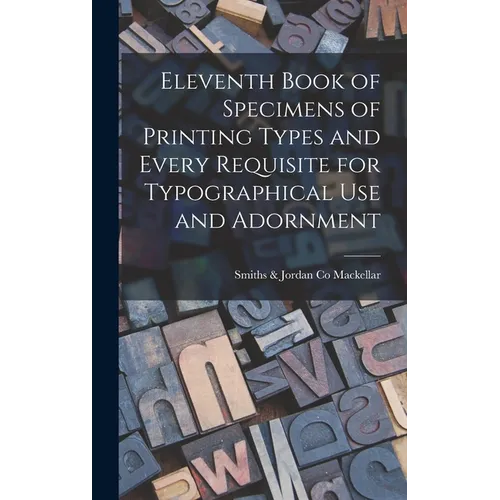 Eleventh Book of Specimens of Printing Types and Every Requisite for Typographical Use and Adornment - Hardcover