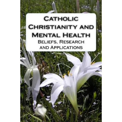 Catholic Christianity and Mental Health: Beliefs, Research and Applications - Paperback