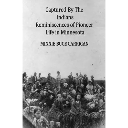 Captured By The Indians: Reminiscences of Pioneer Life in Minnesota - Paperback