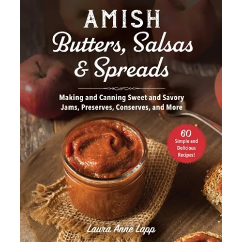 Amish Butters, Salsas & Spreads: Making and Canning Sweet and Savory Jams, Preserves, Conserves, and More - Paperback
