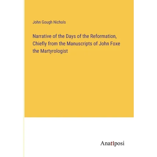 Narrative of the Days of the Reformation, Chiefly from the Manuscripts of John Foxe the Martyrologist - Paperback