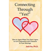 Connecting Through "Yes!": How to Agree When You Don't Agree to Get Cooperation and Closeness in Your Marriage - Paperback