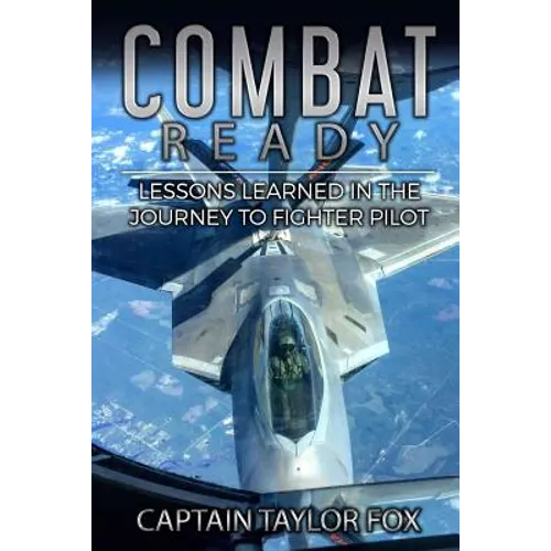 Combat Ready: Lessons Learned in the Journey to Fighter Pilot - Paperback