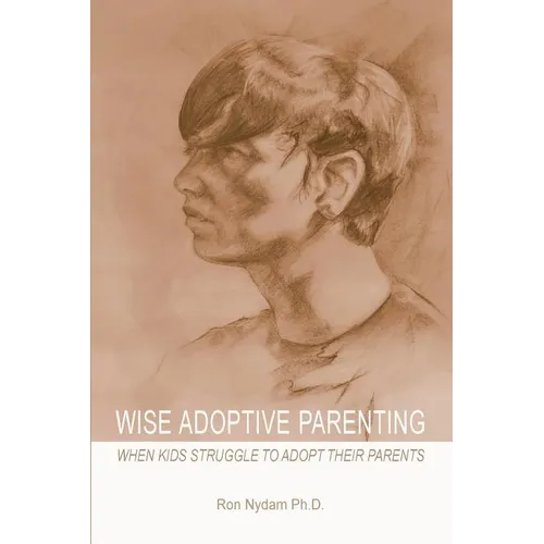 Wise Adoptive Parenting: When Kids Struggle to Adopt Their Parents - Paperback