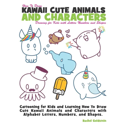 How to Draw Kawaii Cute Animals and Characters: Drawing for Kids with Letters Numbers and Shapes: Cartooning for Kids and Learning How to Draw Cute Ka - Paperback