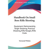 Handbook On Small Bore Rifle Shooting: Equipment, Marksmanship, Target Shooting, Practical Shooting, Rifle Ranges, Rifle Clubs - Paperback