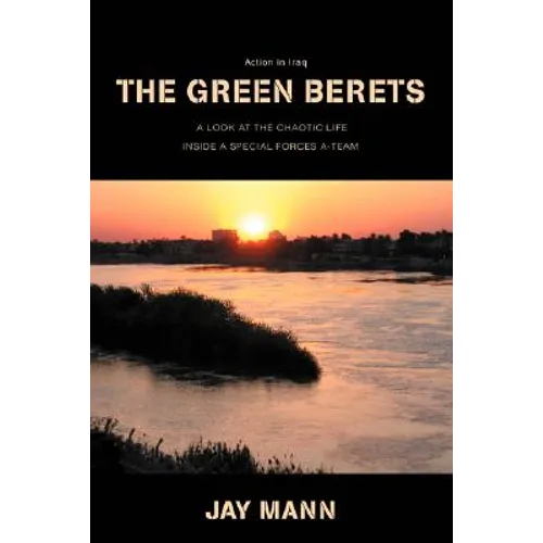 The Green Berets: Action in Iraq: A Look at Chaotic Life Inside a Special Forces A-Team - Paperback