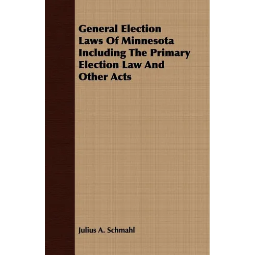 General Election Laws Of Minnesota Including The Primary Election Law And Other Acts - Paperback